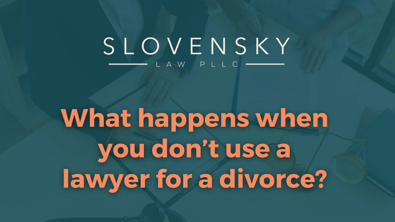 what-happens-when-you-don-t-use-a-lawyer-for-a-divorce